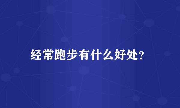 经常跑步有什么好处？