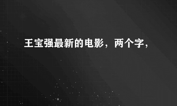 王宝强最新的电影,两个字,