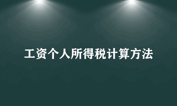 工资个人所得税计算方法