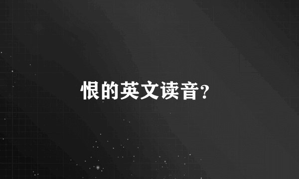 恨的英文读音？