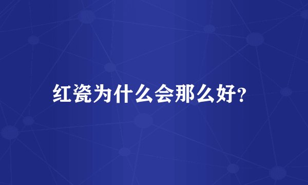 红瓷为什么会那么好？