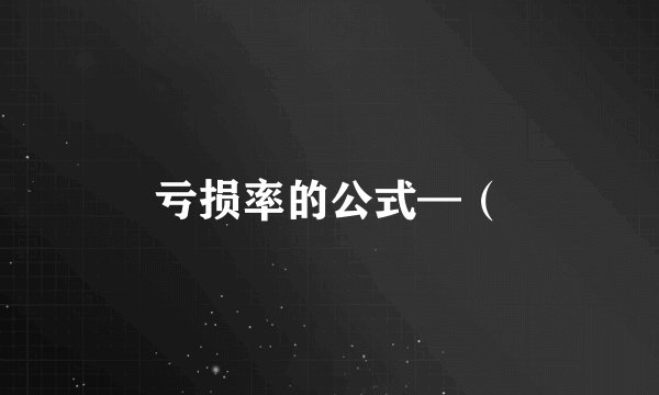 亏损率的公式—（