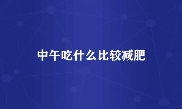 中午吃什么比较减肥
