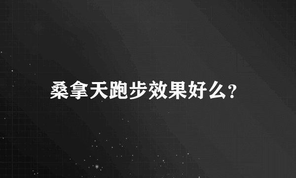 桑拿天跑步效果好么？