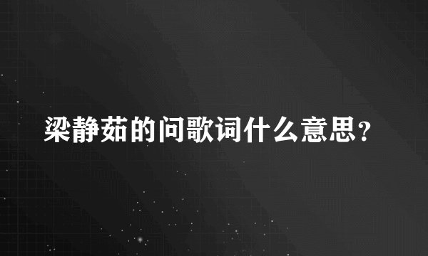梁静茹的问歌词什么意思？