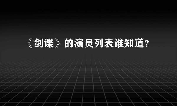 《剑谍》的演员列表谁知道？