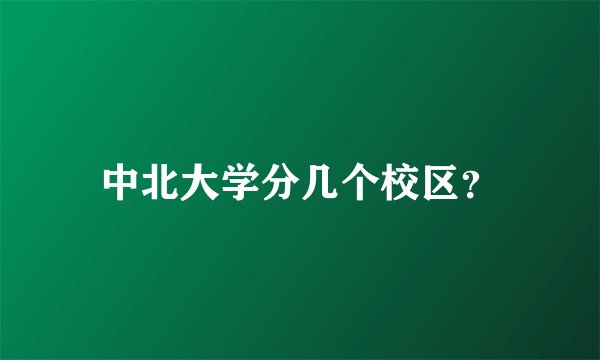 中北大学分几个校区？
