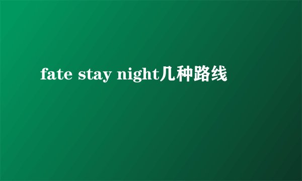 fate stay night几种路线