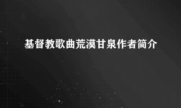 基督教歌曲荒漠甘泉作者简介
