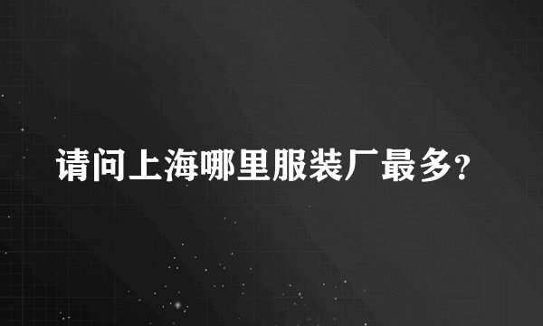 请问上海哪里服装厂最多？