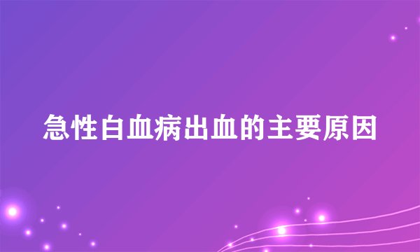 急性白血病出血的主要原因