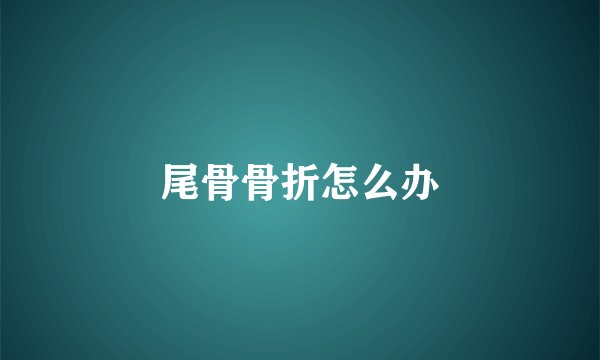 尾骨骨折怎么办
