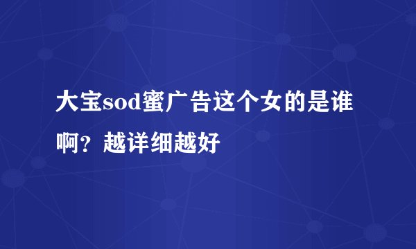 大宝sod蜜广告这个女的是谁啊？越详细越好