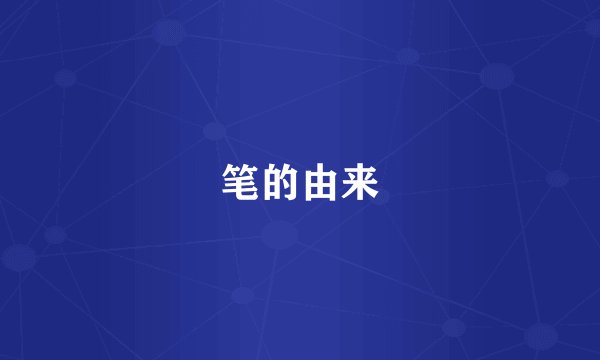 笔的由来