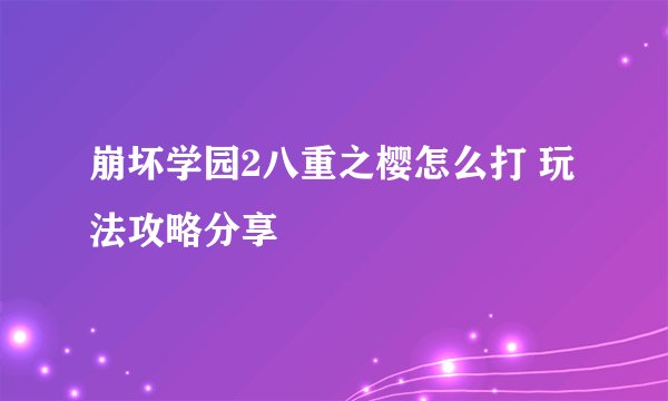 崩坏学园2八重之樱怎么打 玩法攻略分享
