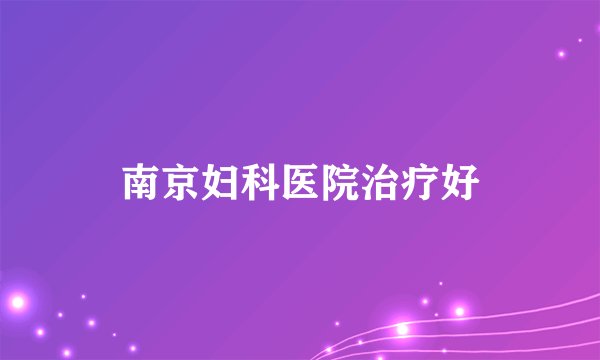 南京妇科医院治疗好