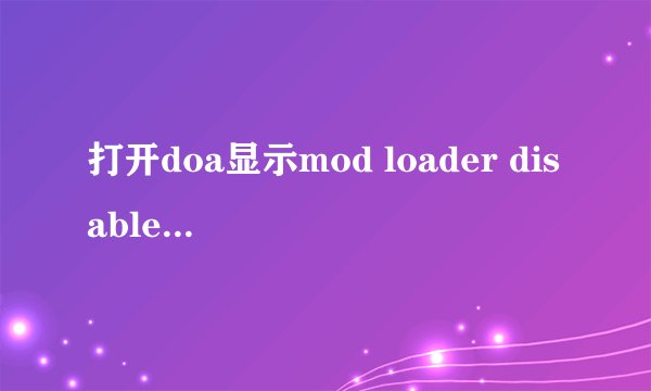 打开doa显示mod loader disabled是怎么回事