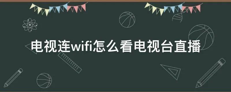 电视连wifi怎么看电视台直播