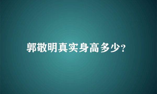 郭敬明真实身高多少？