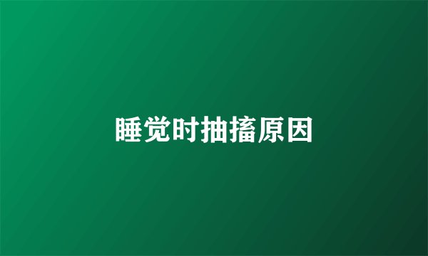 睡觉时抽搐原因