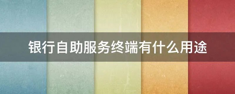 银行自助服务终端有什么用途