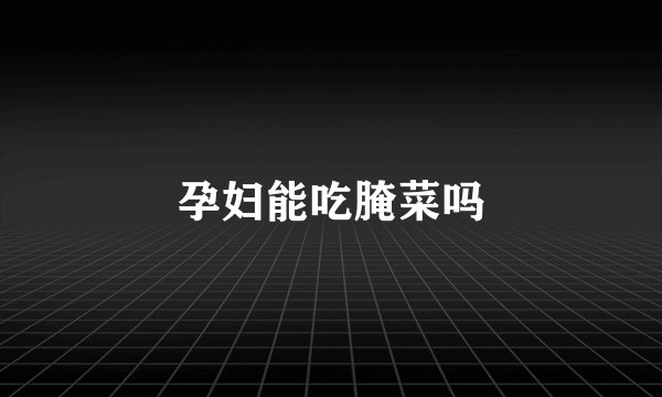 孕妇能吃腌菜吗