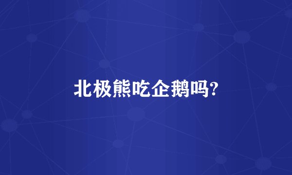北极熊吃企鹅吗?