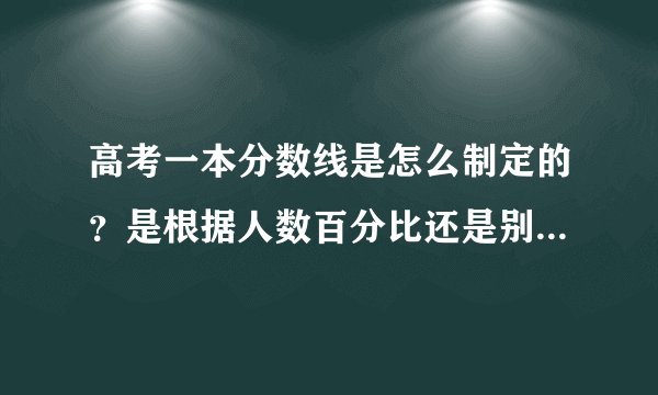 高考一本分数线是怎么制定的？是根据人数百分比还是别的什么因素？