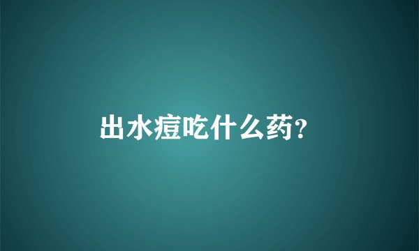 出水痘吃什么药？