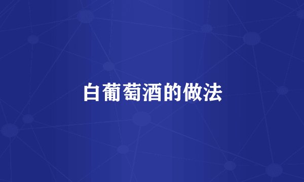 白葡萄酒的做法