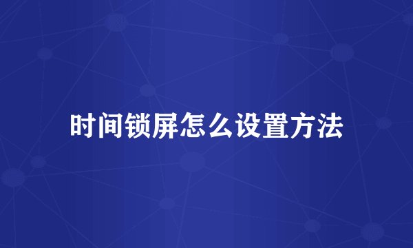 时间锁屏怎么设置方法