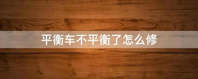 平衡车不平衡了怎么修