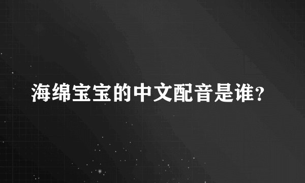 海绵宝宝的中文配音是谁？