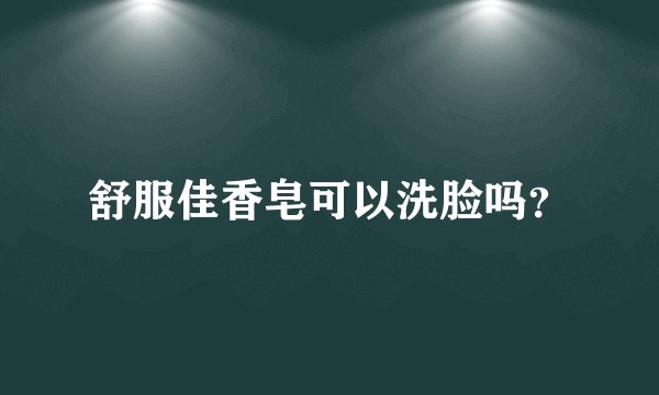 舒服佳香皂可以洗脸吗？