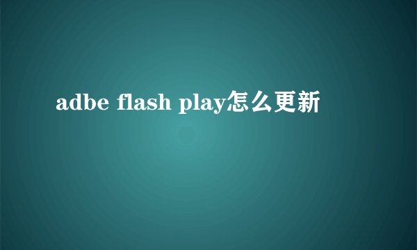 adbe flash play怎么更新