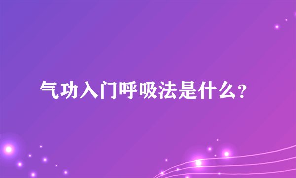 气功入门呼吸法是什么？