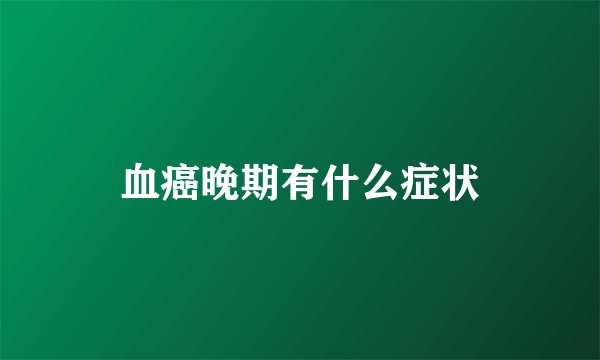 血癌晚期有什么症状