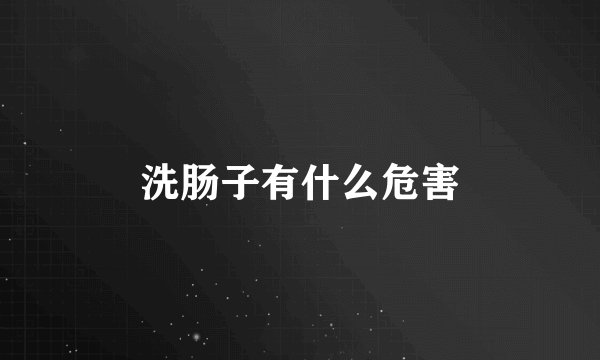 洗肠子有什么危害