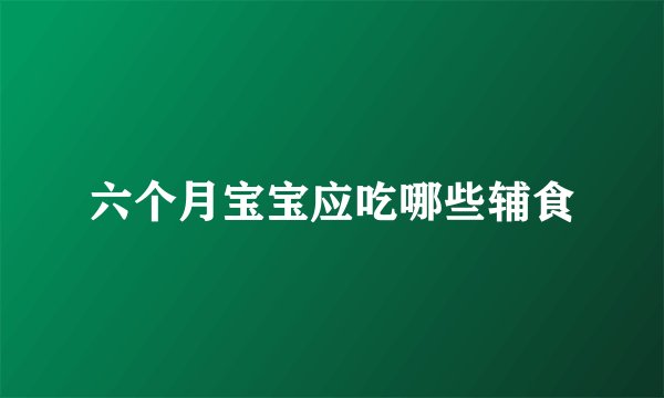 六个月宝宝应吃哪些辅食