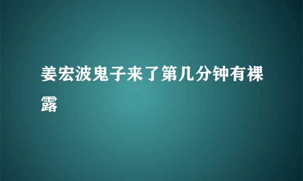 姜宏波鬼子来了第几分钟有裸露