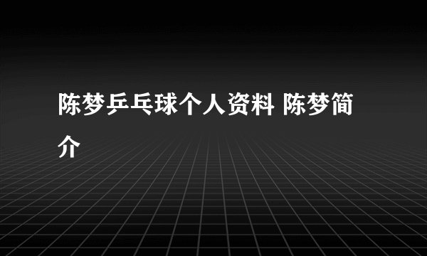 陈梦乒乓球个人资料 陈梦简介