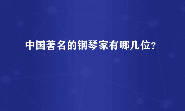 中国著名的钢琴家有哪几位？