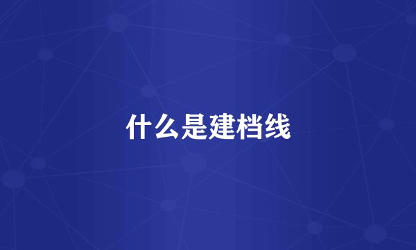 什么是建档线