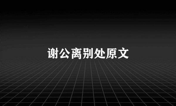 谢公离别处原文