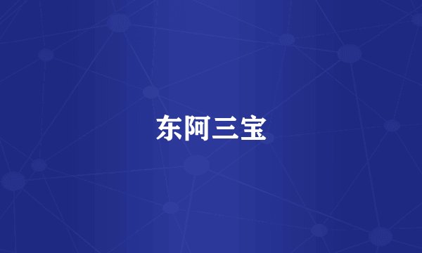东阿三宝