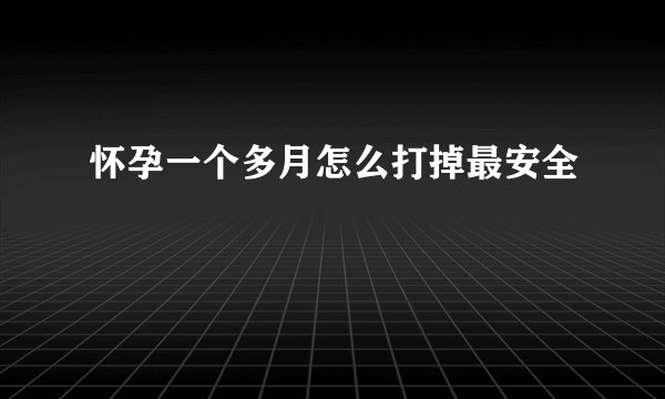 怀孕一个多月怎么打掉最安全