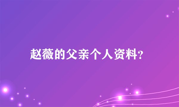 赵薇的父亲个人资料？