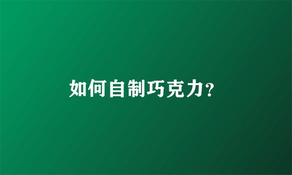 如何自制巧克力？