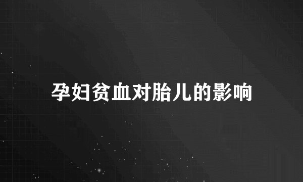 孕妇贫血对胎儿的影响