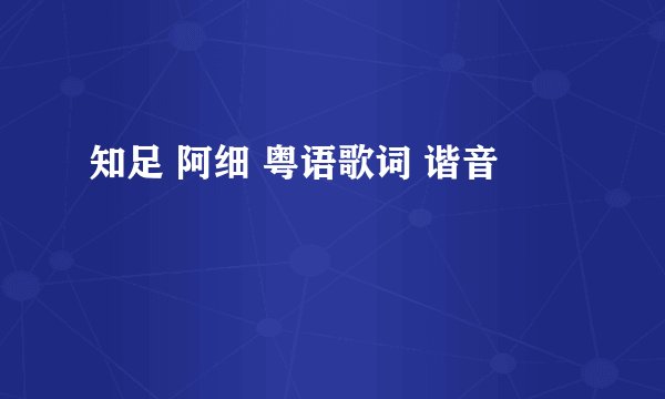 知足 阿细 粤语歌词 谐音